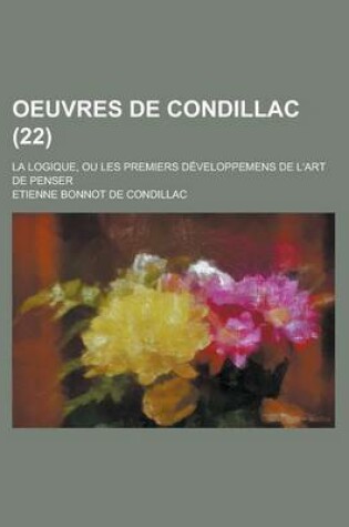 Cover of Oeuvres de Condillac; La Logique, Ou Les Premiers Developpemens de L'Art de Penser (22 )