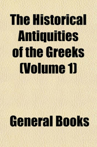 Cover of The Historical Antiquities of the Greeks Volume 1