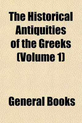 Book cover for The Historical Antiquities of the Greeks Volume 1