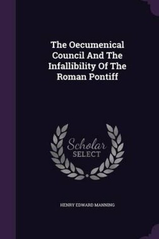 Cover of The Oecumenical Council and the Infallibility of the Roman Pontiff