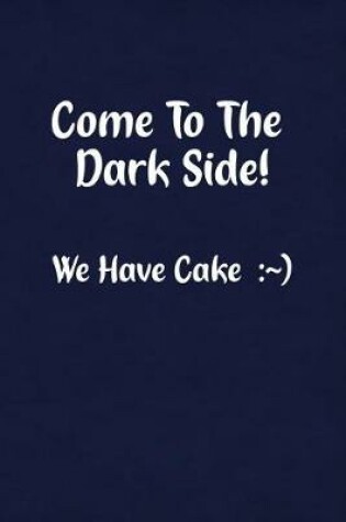 Cover of Come to the Dark Side! We Have Cake