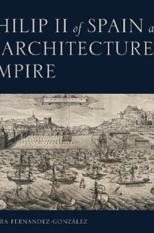 Cover of Philip II of Spain and the Architecture of Empire