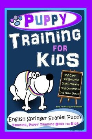 Cover of Puppy Training for Kids, Dog Care, Dog Behavior, Dog Grooming, Dog Ownership, Dog HandSignals, Easy, Fun Training * Fast Results, English Springer Spaniel Puppy Training, Puppy Training Book for Kids