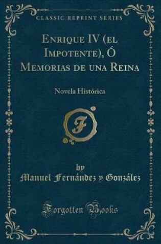 Cover of Enrique IV (El Impotente), Ó Memorias de Una Reina