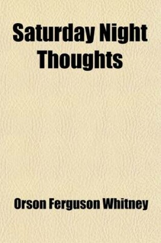Cover of Saturday Night Thoughts; A Series of Dissertations on Spiritual, Historical and Philosophic Themes