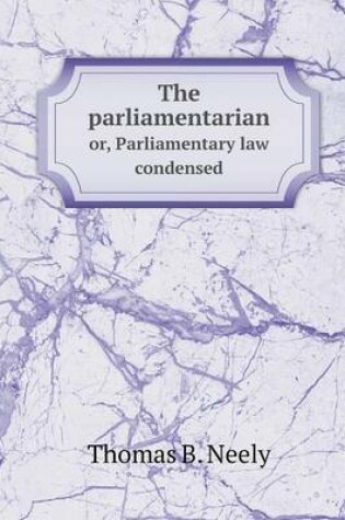 Cover of The parliamentarian or, Parliamentary law condensed