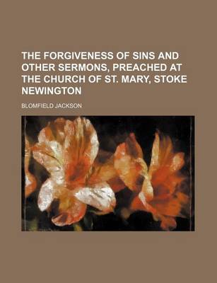 Book cover for The Forgiveness of Sins and Other Sermons, Preached at the Church of St. Mary, Stoke Newington