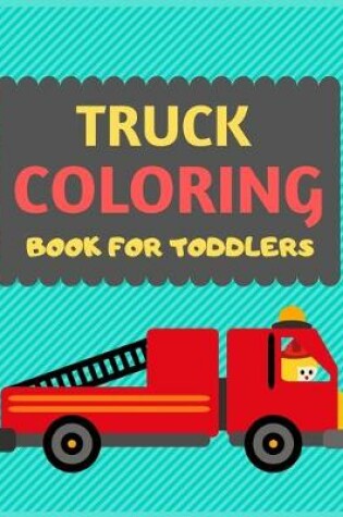 Cover of Truck Coloring Book For Toddlers