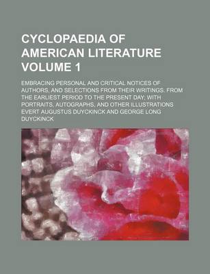 Book cover for Cyclopaedia of American Literature Volume 1; Embracing Personal and Critical Notices of Authors, and Selections from Their Writings. from the Earliest Period to the Present Day; With Portraits, Autographs, and Other Illustrations