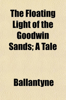 Book cover for The Floating Light of the Goodwin Sands; A Tale