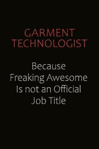 Cover of Garment Technologist Because Freaking Awesome Is Not An Official Job Title