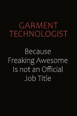 Book cover for Garment Technologist Because Freaking Awesome Is Not An Official Job Title