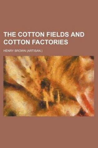 Cover of The Cotton Fields and Cotton Factories