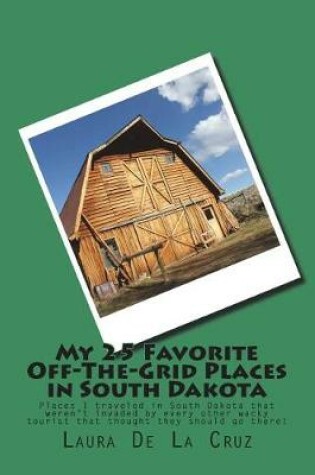 Cover of My 25 Favorite Off-The-Grid Places in South Dakota