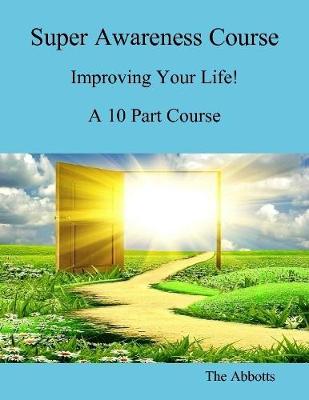 Book cover for Super Awareness Course - Improving Your Life! - A 10 Part Course