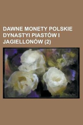 Cover of Dawne Monety Polskie Dynastyi Piastow I Jagiellonow (2 )