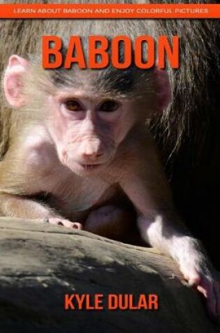 Cover of Baboon! Learn about Baboon and Enjoy Colorful Pictures