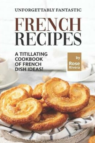 Cover of Unforgettably Fantastic French Recipes