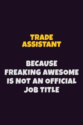 Book cover for Trade Assistant, Because Freaking Awesome Is Not An Official Job Title