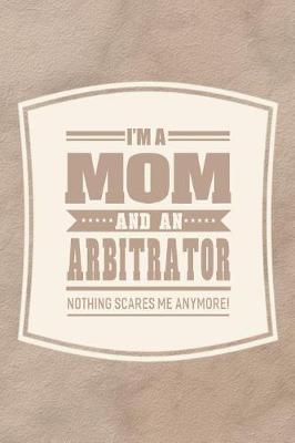 Book cover for I'm A Mom And An Arbitrator Nothing Scares Me Anymore!