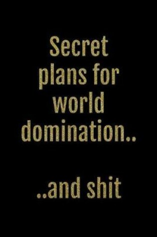 Cover of Secret Plans for World Domination... and Shit