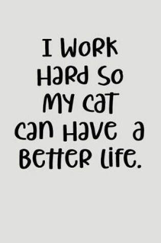 Cover of I Work Hard So My Cat Can Have a Better Life.