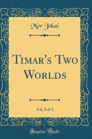 Cover of Timar's Two Worlds, Vol. 3 of 3 (Classic Reprint)