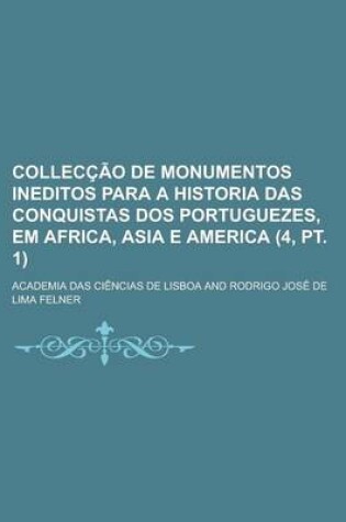 Cover of Colleccao de Monumentos Ineditos Para a Historia Das Conquistas DOS Portuguezes, Em Africa, Asia E America (4, PT. 1)