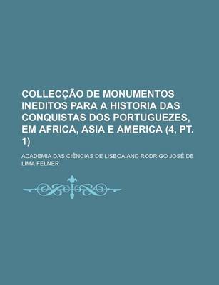 Book cover for Colleccao de Monumentos Ineditos Para a Historia Das Conquistas DOS Portuguezes, Em Africa, Asia E America (4, PT. 1)