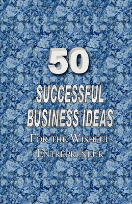 Book cover for 50 Successful Business Ideas for the Wishful Entrepreneur