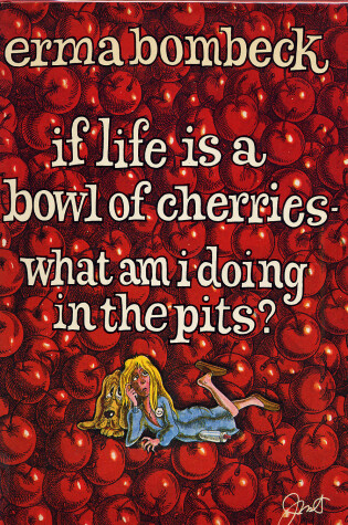 Cover of If Life is a Bowl of Cherries, What Am I Doing in the Pits?