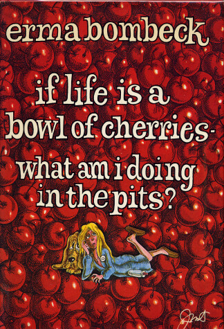 Book cover for If Life is a Bowl of Cherries, What Am I Doing in the Pits?