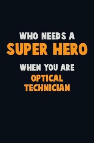 Cover of Who Need A SUPER HERO, When You Are Optical Technician