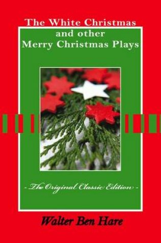 Cover of The White Christmas and Other Merry Christmas Plays - The Original Classic Edition