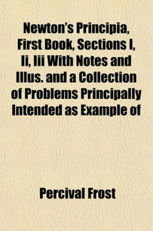 Cover of Newton's Principia, First Book, Sections I, II, III with Notes and Illus. and a Collection of Problems Principally Intended as Example of