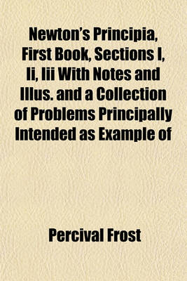 Book cover for Newton's Principia, First Book, Sections I, II, III with Notes and Illus. and a Collection of Problems Principally Intended as Example of