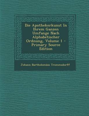 Book cover for Die Apothekerkunst in Ihrem Ganzen Umfange Nach Alphabetischer Ordnung, Volume 1