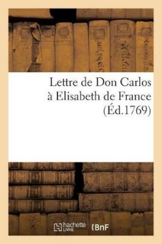 Cover of Lettre de Don Carlos À Elisabeth de France, Précédée d'Un Abrégé de Leur Histoire