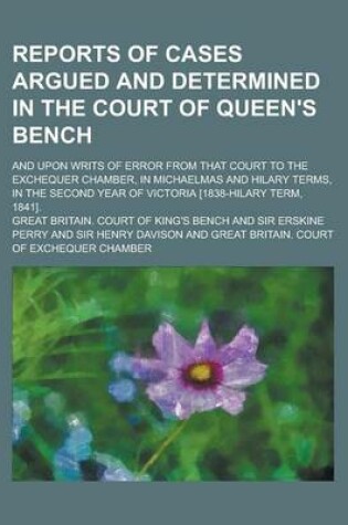 Cover of Reports of Cases Argued and Determined in the Court of Queen's Bench; And Upon Writs of Error from That Court to the Exchequer Chamber, in Michaelmas and Hilary Terms, in the Second Year of Victoria [1838-Hilary Term, 1841].