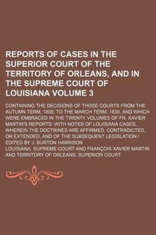 Cover of Reports of Cases in the Superior Court of the Territory of Orleans, and in the Supreme Court of Louisiana Volume 3; Containing the Decisions of Those Courts from the Autumn Term, 1809, to the March Term, 1830, and Which Were Embraced in the Twenty Volume