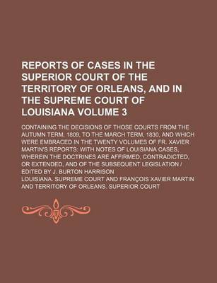 Book cover for Reports of Cases in the Superior Court of the Territory of Orleans, and in the Supreme Court of Louisiana Volume 3; Containing the Decisions of Those Courts from the Autumn Term, 1809, to the March Term, 1830, and Which Were Embraced in the Twenty Volume