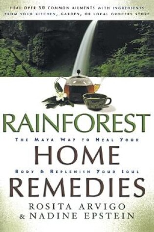 Cover of Rainforest Home Remedies The Maya Way To Heal Your Body And Replenish Yo ur Soul