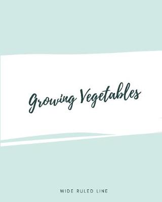 Book cover for Growing Vegetables Wide Ruled Line