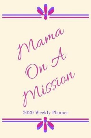 Cover of Mama On A Mission 2020 Weekly Planner