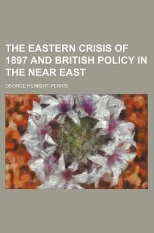 Cover of The Eastern Crisis of 1897 and British Policy in the Near East