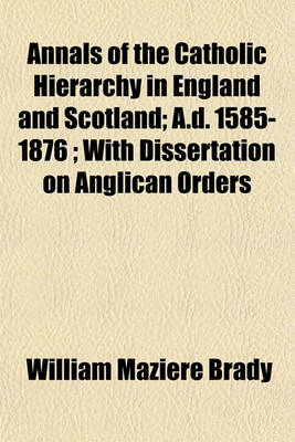 Book cover for Annals of the Catholic Hierarchy in England and Scotland; A.D. 1585-1876 with Dissertation on Anglican Orders