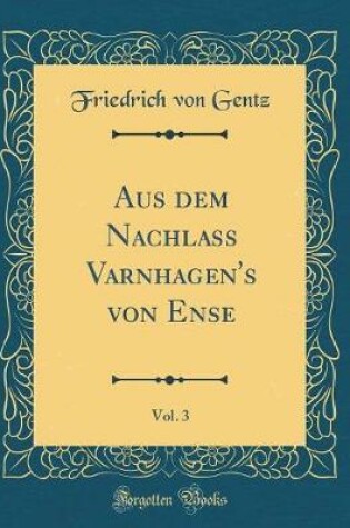 Cover of Aus Dem Nachlass Varnhagen's Von Ense, Vol. 3 (Classic Reprint)