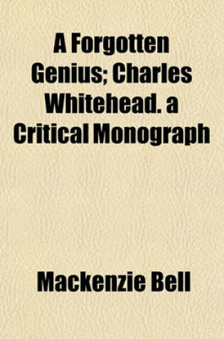 Cover of A Forgotten Genius; Charles Whitehead. a Critical Monograph