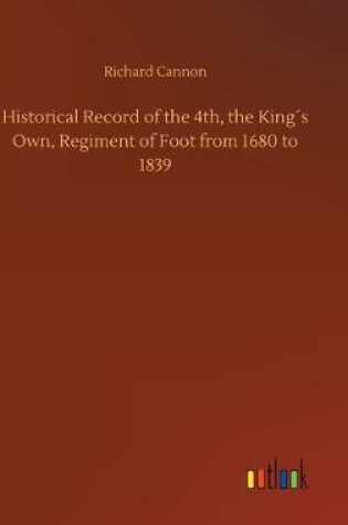 Cover of Historical Record of the 4th, the King´s Own, Regiment of Foot from 1680 to 1839