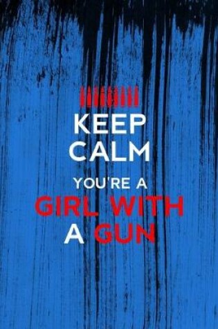 Cover of Keep Calm You're A Girl With A Gun